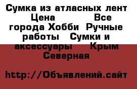 Сумка из атласных лент. › Цена ­ 6 000 - Все города Хобби. Ручные работы » Сумки и аксессуары   . Крым,Северная